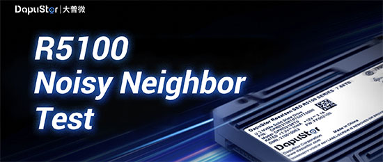 DapuStor R5100：挑战"Noisy Neighbor"性能测试